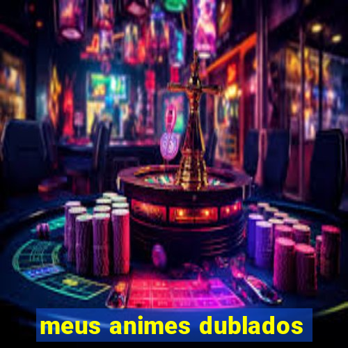 meus animes dublados
